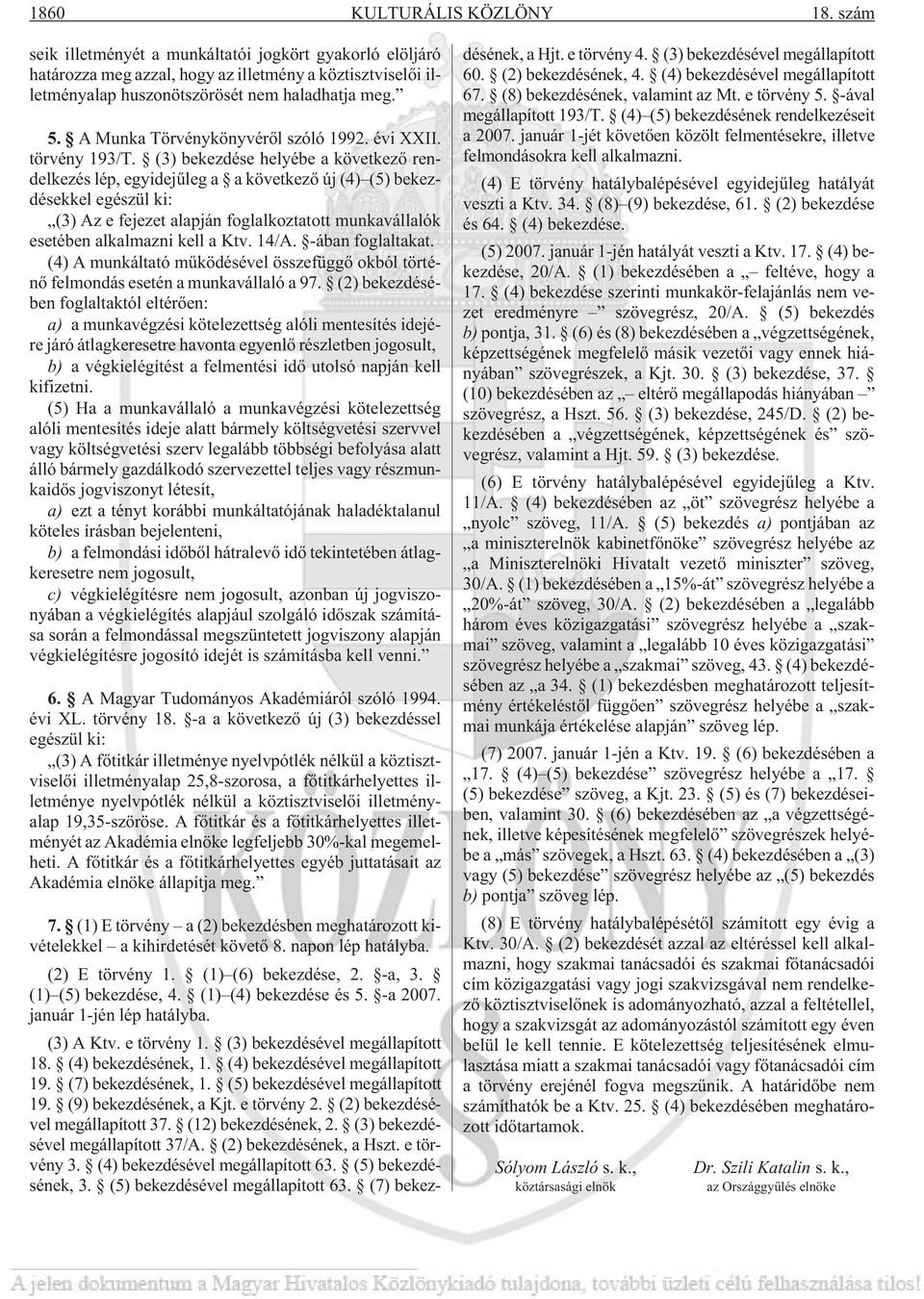 (3) bekezdése helyébe a következõ rendelkezés lép, egyidejûleg a a következõ új (4) (5) bekezdésekkel egészül ki: (3) Az e fejezet alapján foglalkoztatott munkavállalók esetében alkalmazni kell a Ktv.
