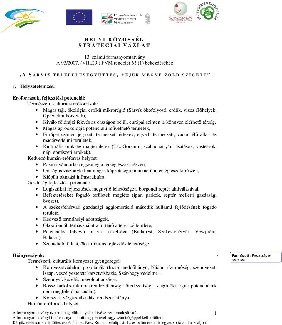 Helyzetelemzés: Erőforrások, fejlesztési potenciál: Természeti, kulturális erőforrások: Magas táji, ökológiai értékű mikrorégió (Sárvíz ökofolyosó, erdők, vizes élőhelyek, tájvédelmi körzetek),