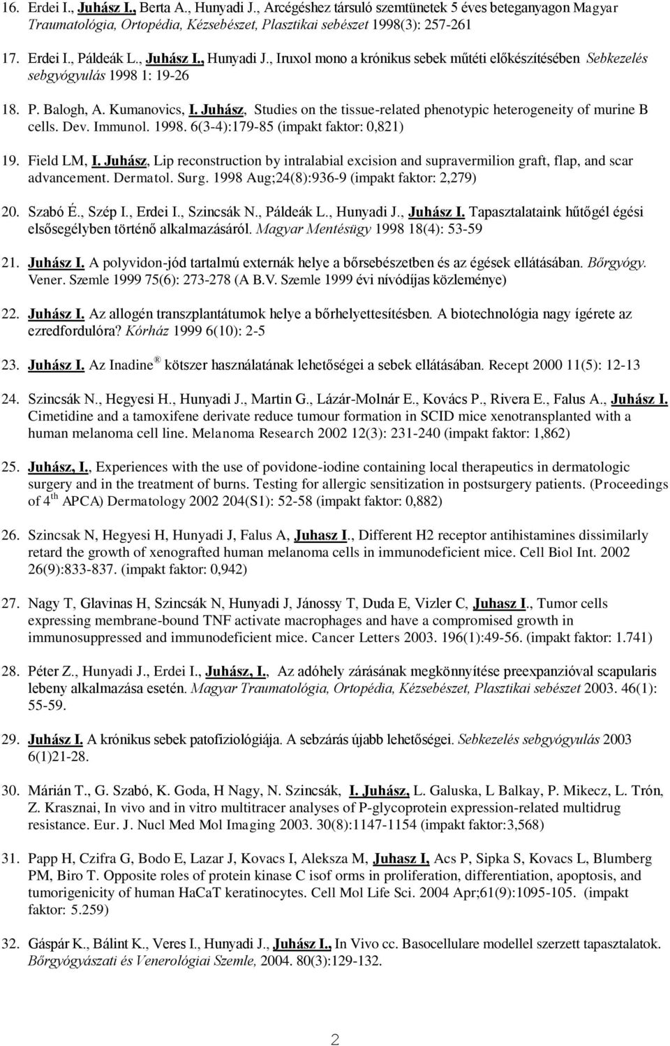 Juhász, Studies on the tissue-related phenotypic heterogeneity of murine B cells. Dev. Immunol. 1998. 6(3-4):179-85 (impakt faktor: 0,821) 19. Field LM, I.