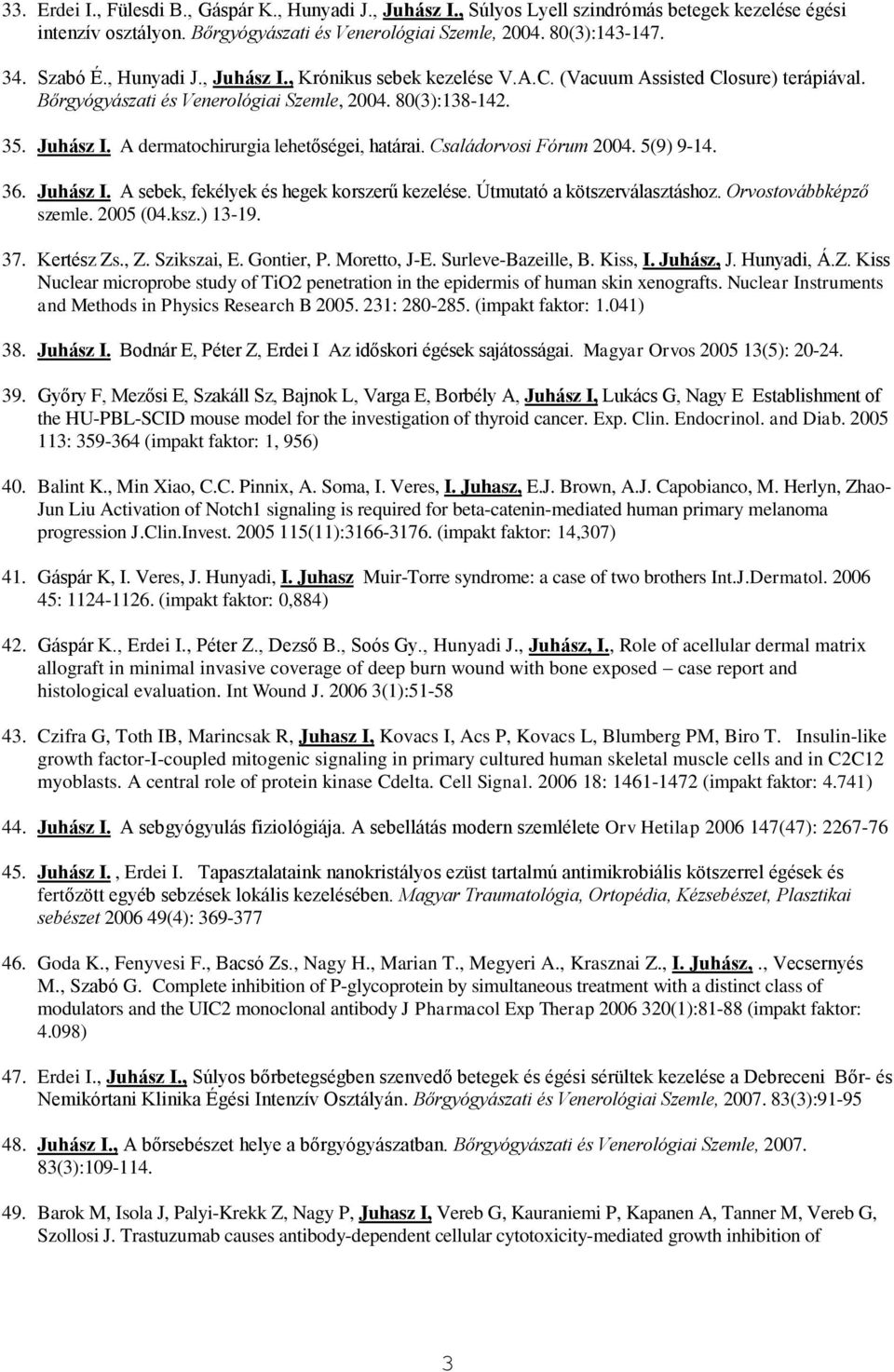 Családorvosi Fórum 2004. 5(9) 9-14. 36. Juhász I. A sebek, fekélyek és hegek korszerű kezelése. Útmutató a kötszerválasztáshoz. Orvostovábbképző szemle. 2005 (04.ksz.) 13-19. 37. Kertész Zs., Z.