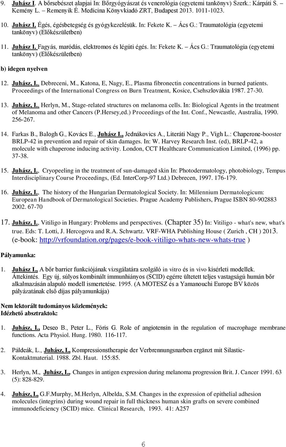 Juhász, I., Debreceni, M., Katona, E, Nagy, E., Plasma fibronectin concentrations in burned patients. Proceedings of the International Congress on Burn Treatment, Kosice, Csehszlovákia 1987. 27-30.