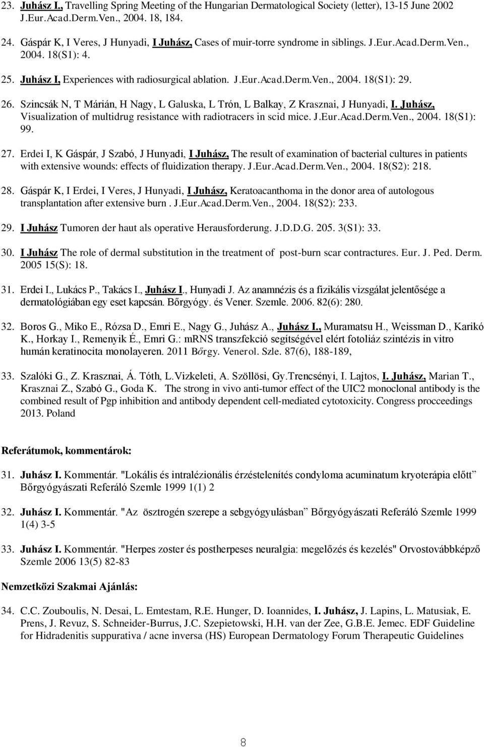 26. Szincsák N, T Márián, H Nagy, L Galuska, L Trón, L Balkay, Z Krasznai, J Hunyadi, I. Juhász, Visualization of multidrug resistance with radiotracers in scid mice. J.Eur.Acad.Derm.Ven., 2004.