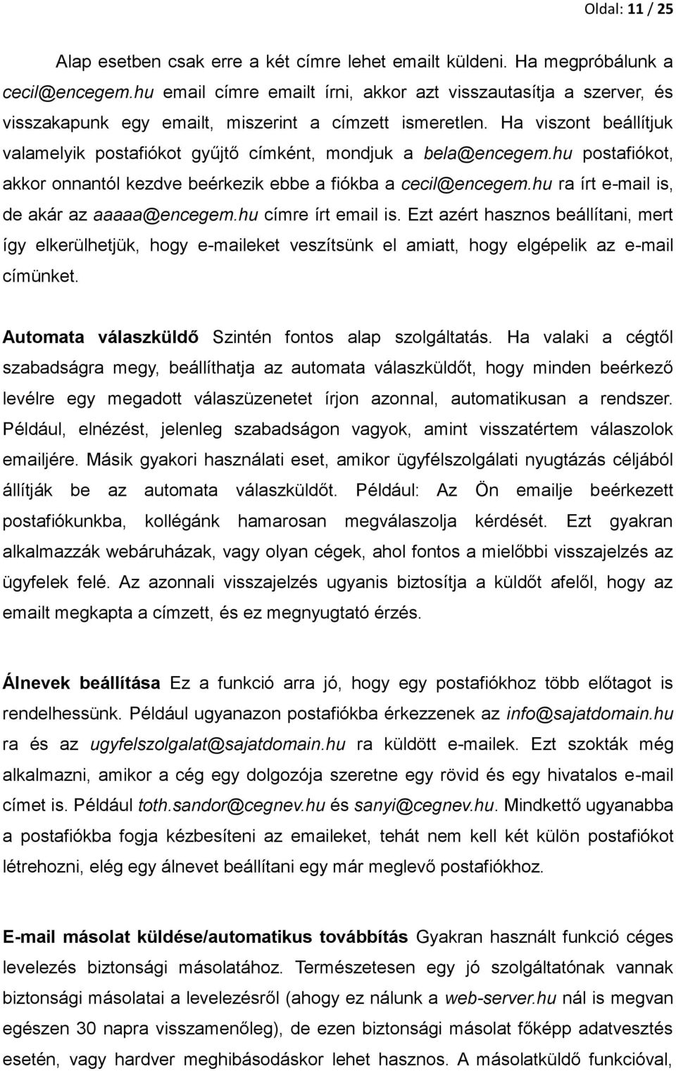 Ha viszont beállítjuk valamelyik postafiókot gyűjtő címként, mondjuk a bela@encegem.hu postafiókot, akkor onnantól kezdve beérkezik ebbe a fiókba a cecil@encegem.