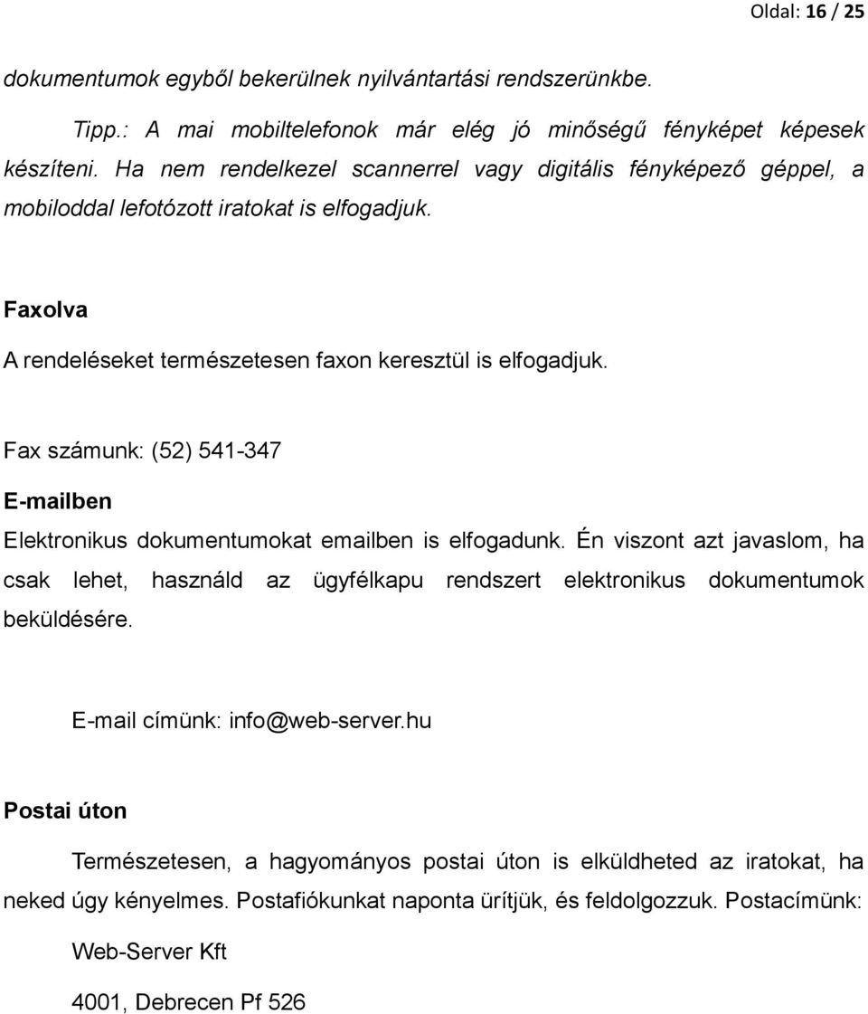 Fax számunk: (52) 541-347 E-mailben Elektronikus dokumentumokat emailben is elfogadunk.