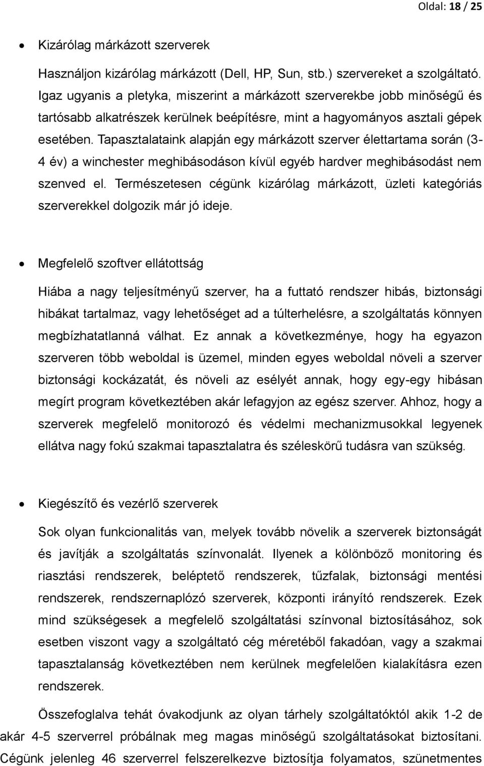 Tapasztalataink alapján egy márkázott szerver élettartama során (3-4 év) a winchester meghibásodáson kívül egyéb hardver meghibásodást nem szenved el.