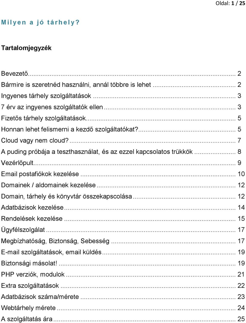 ... 7 A puding próbája a teszthasználat, és az ezzel kapcsolatos trükkök... 8 Vezérlőpult... 9 Email postafiókok kezelése... 10 Domainek / aldomainek kezelése.