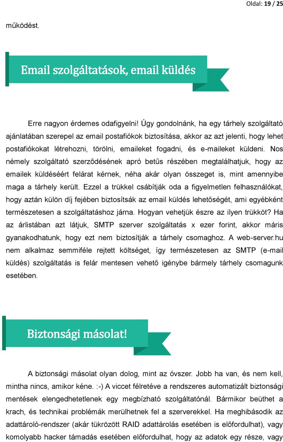 küldeni. Nos némely szolgáltató szerződésének apró betűs részében megtalálhatjuk, hogy az emailek küldéséért felárat kérnek, néha akár olyan összeget is, mint amennyibe maga a tárhely került.