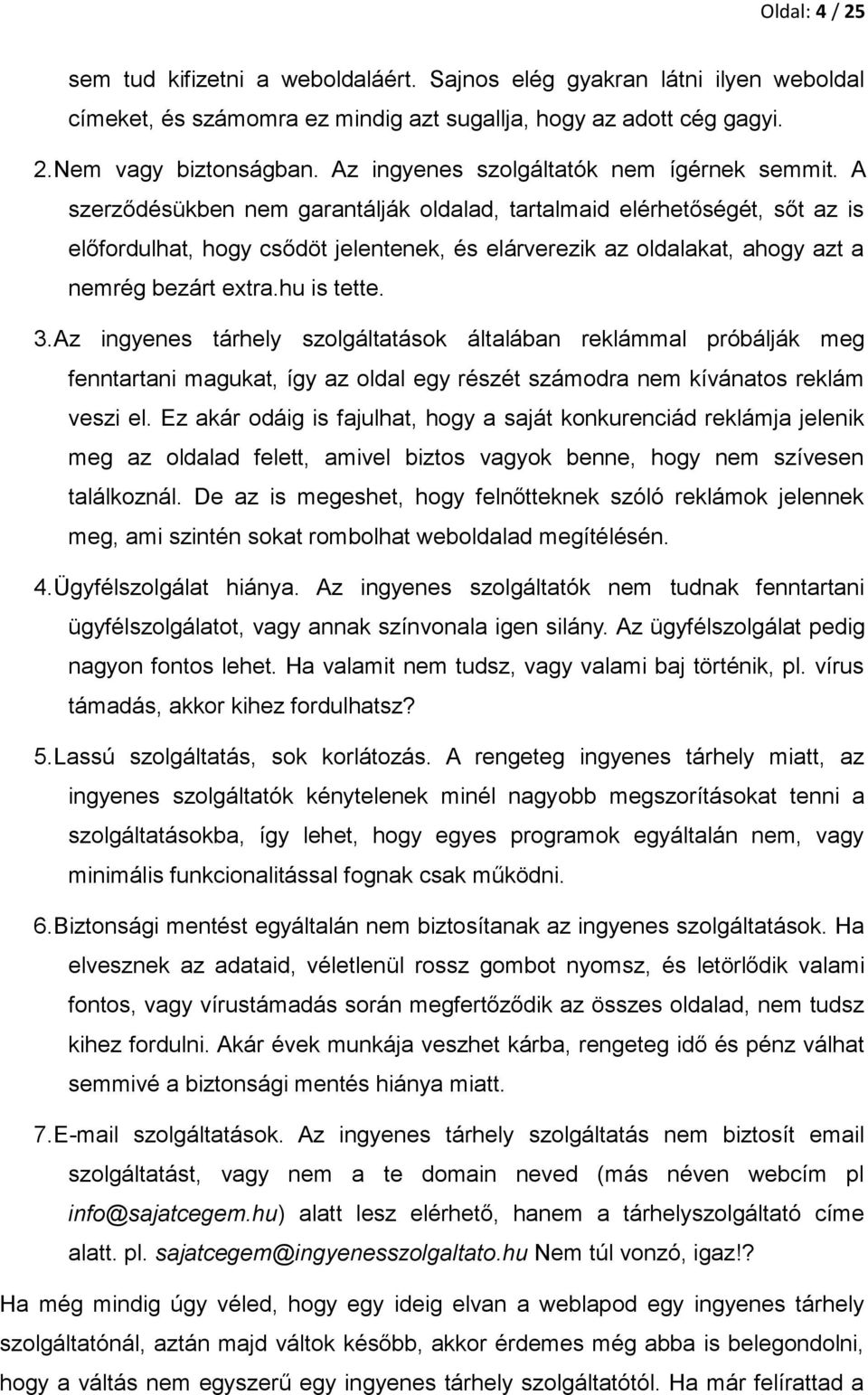 A szerződésükben nem garantálják oldalad, tartalmaid elérhetőségét, sőt az is előfordulhat, hogy csődöt jelentenek, és elárverezik az oldalakat, ahogy azt a nemrég bezárt extra.hu is tette. 3.