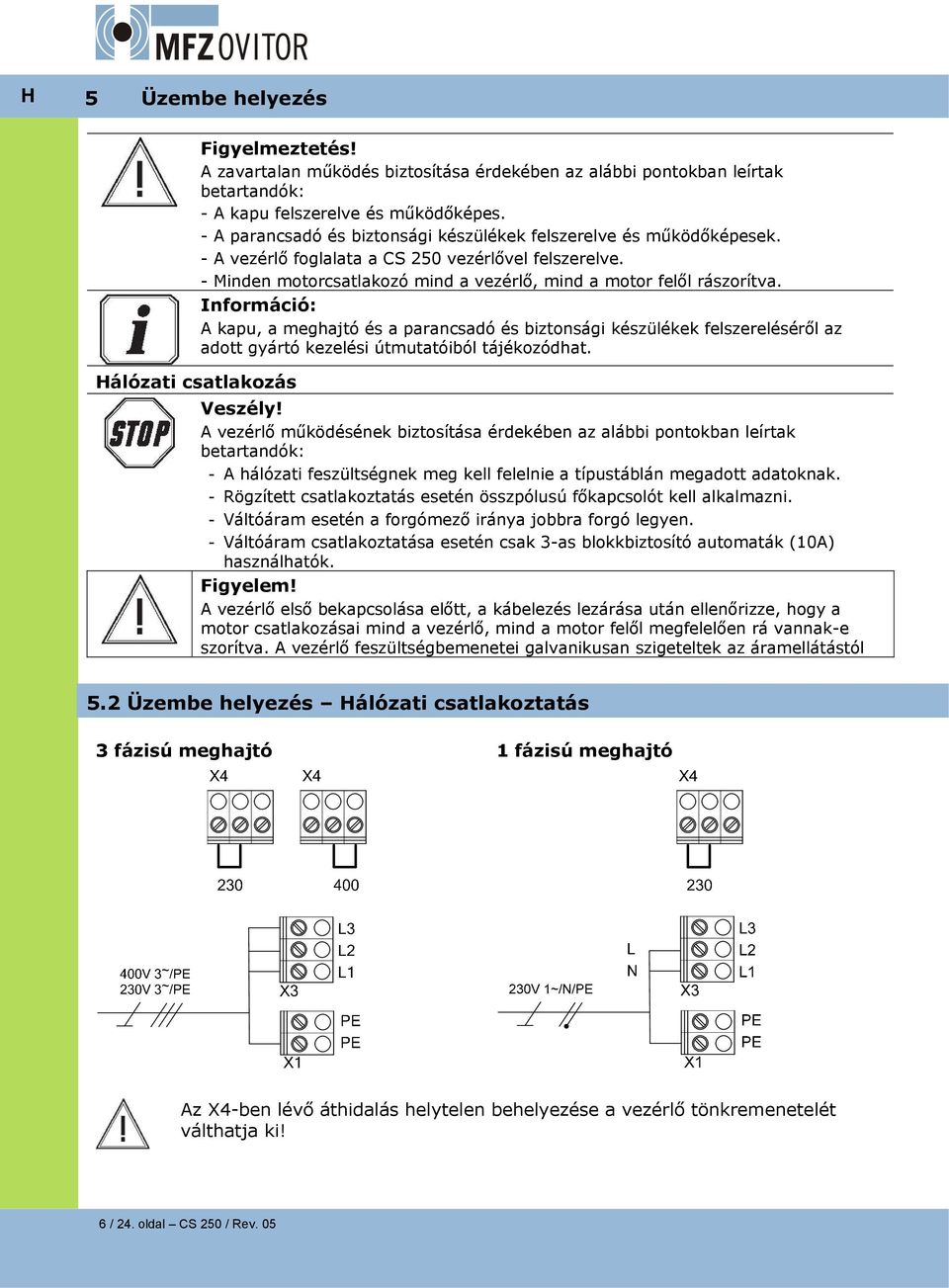 Információ: A kapu, a meghajtó és a parancsadó és biztonsági készülékek felszereléséről az adott gyártó kezelési útmutatóiból tájékozódhat. Hálózati csatlakozás Veszély!