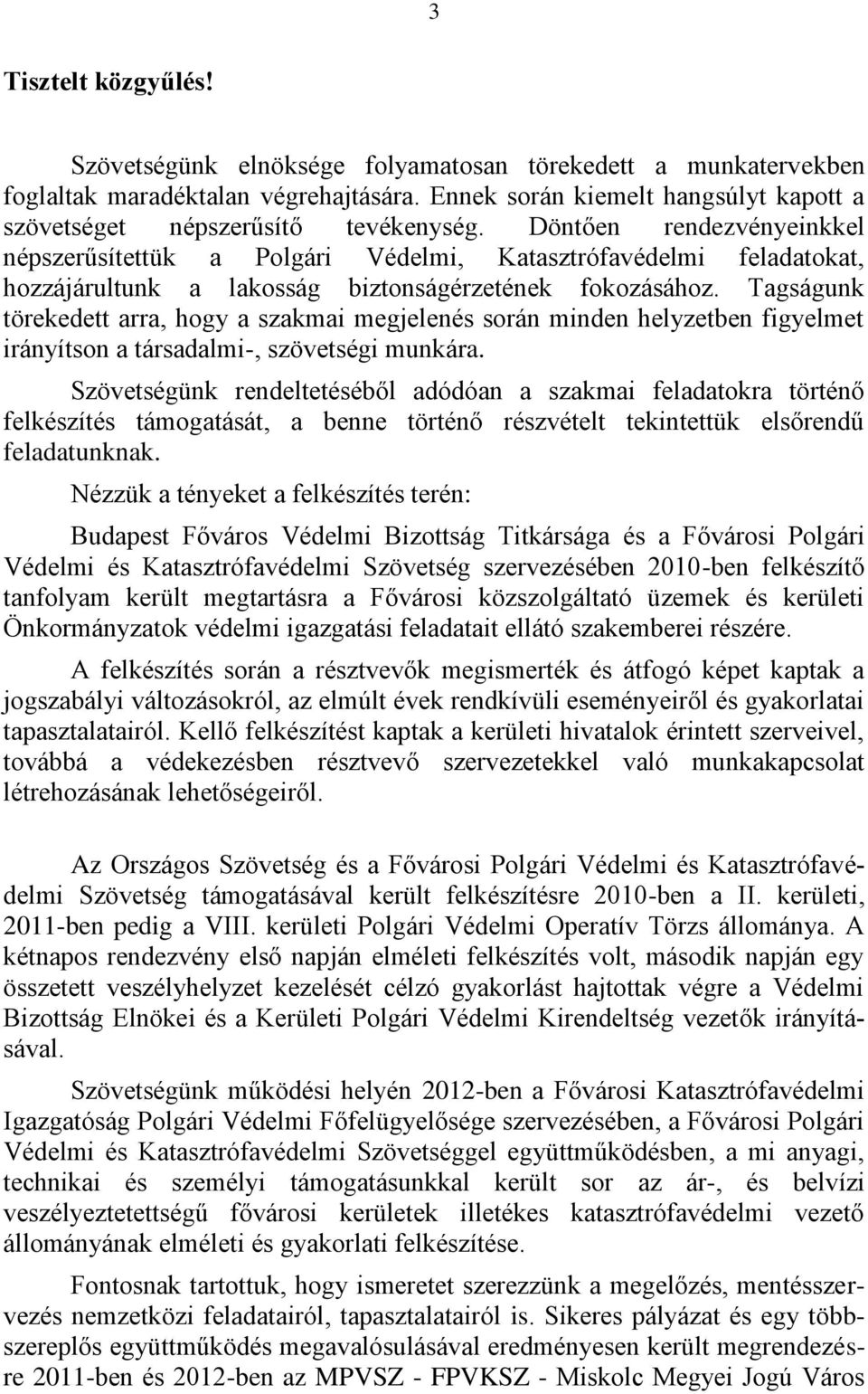 Döntően rendezvényeinkkel népszerűsítettük a Polgári Védelmi, Katasztrófavédelmi feladatokat, hozzájárultunk a lakosság biztonságérzetének fokozásához.