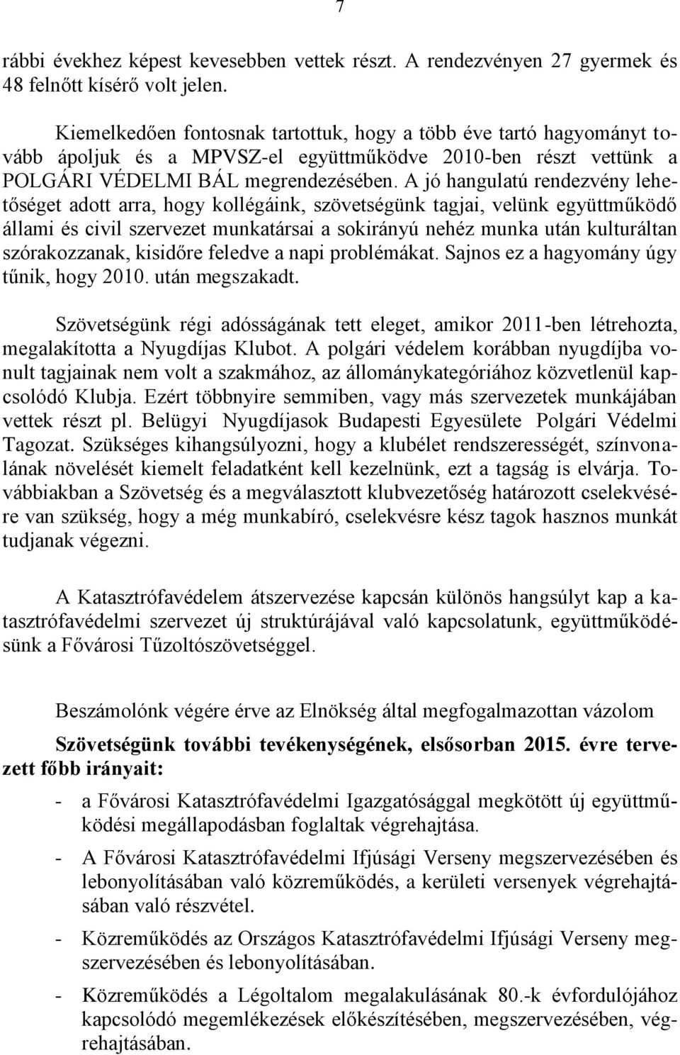 A jó hangulatú rendezvény lehetőséget adott arra, hogy kollégáink, szövetségünk tagjai, velünk együttműködő állami és civil szervezet munkatársai a sokirányú nehéz munka után kulturáltan