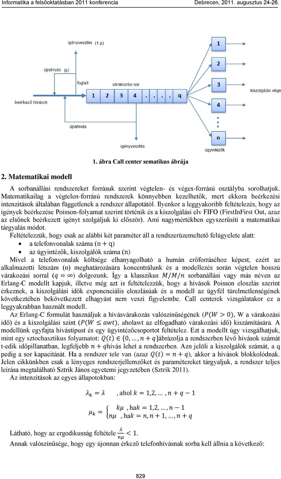 Ilyenkor a leggyakoribb feltételezés, hogy az igények beérkezése Poisson-folyamat szerint történik és a kiszolgálási elv FIFO (FirstInFirst Out, azaz az elsőnek beérkezett igényt szolgáljuk ki