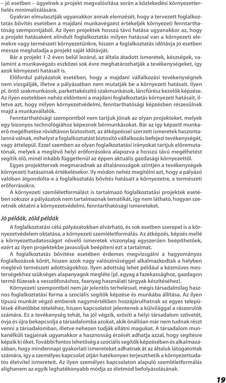 Az ilyen projektek hosszú távú hatása ugyanakkor az, hogy a projekt hatásaként elindult foglalkoztatás milyen hatással van a környezeti elemekre vagy természeti környezetünkre, hiszen a