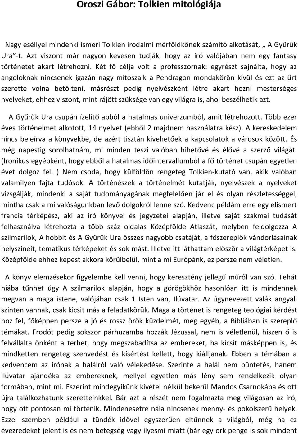 Két fő célja volt a professzornak: egyrészt sajnálta, hogy az angoloknak nincsenek igazán nagy mítoszaik a Pendragon mondakörön kívül és ezt az űrt szerette volna betölteni, másrészt pedig