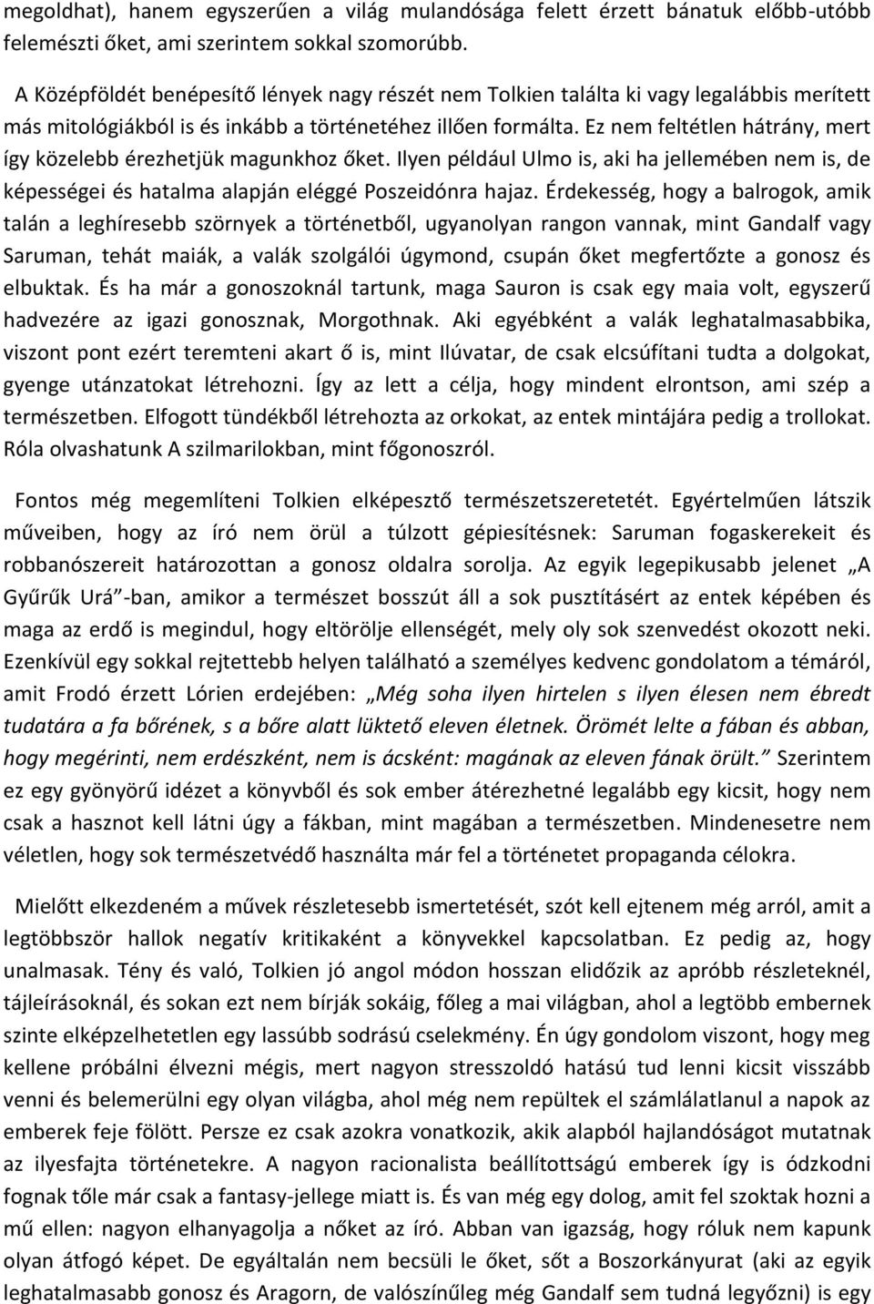 Ez nem feltétlen hátrány, mert így közelebb érezhetjük magunkhoz őket. Ilyen például Ulmo is, aki ha jellemében nem is, de képességei és hatalma alapján eléggé Poszeidónra hajaz.