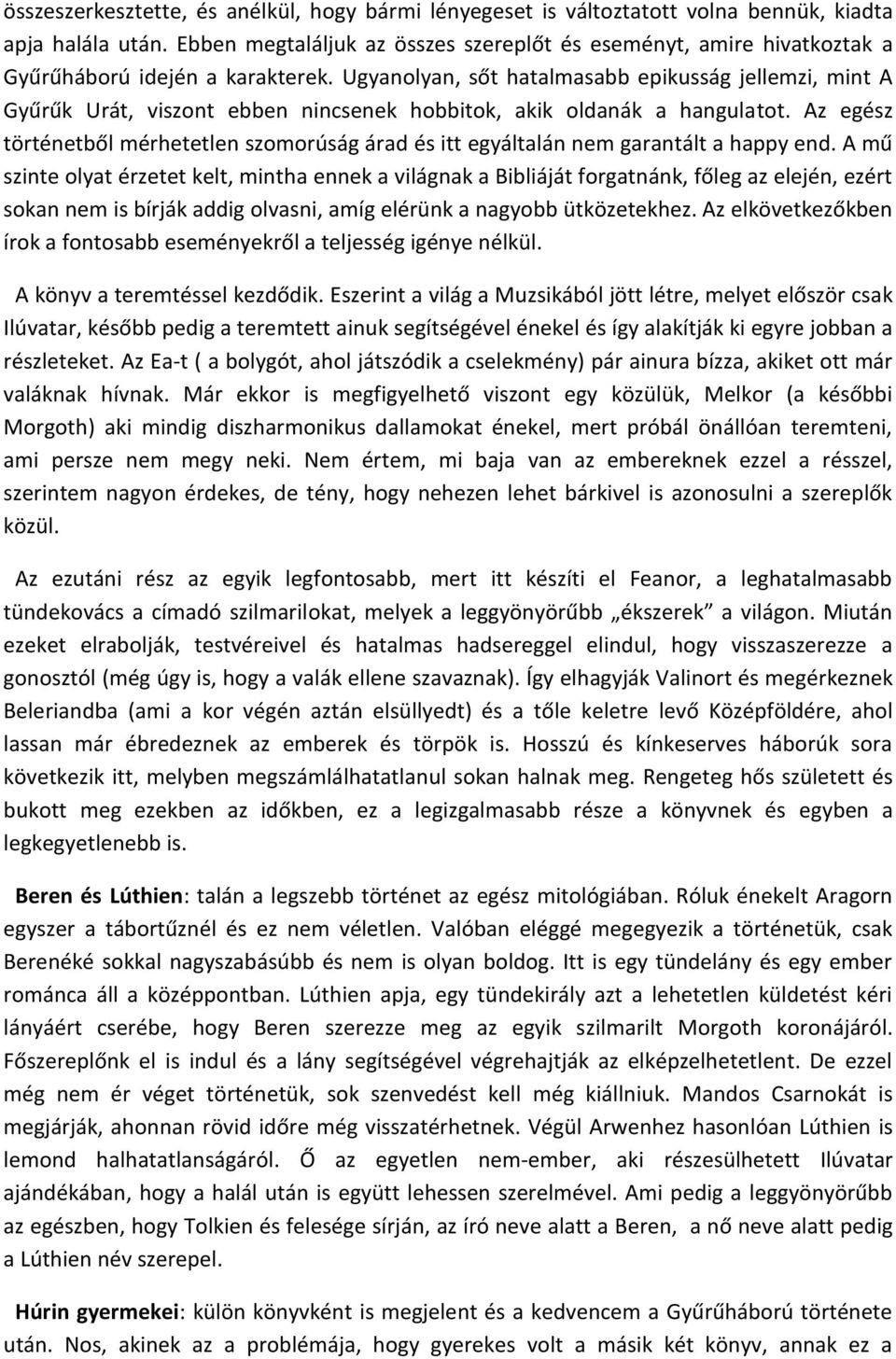 Ugyanolyan, sőt hatalmasabb epikusság jellemzi, mint A Gyűrűk Urát, viszont ebben nincsenek hobbitok, akik oldanák a hangulatot.