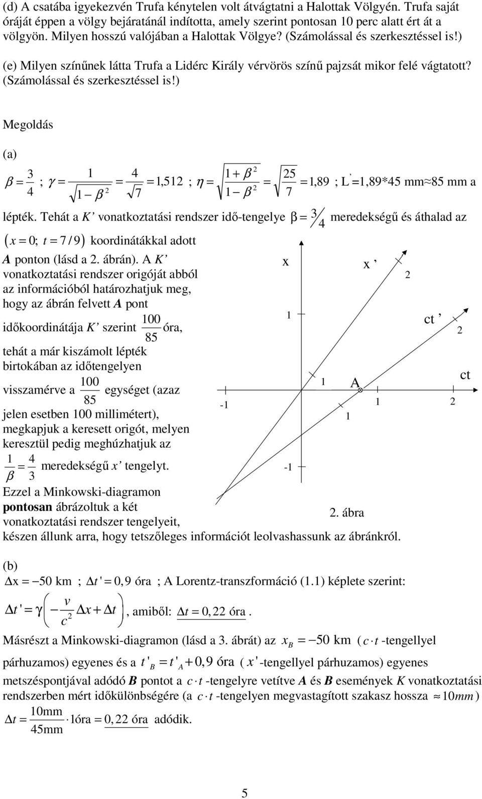 (Számolással és szerkesztéssel is!) Megoldás (a) 3 4 + β 5 β = ; γ = = = 5 ; η = = = 89 ; L =89*45 mm 85 mm a 4 β 7 β 7 lépték.