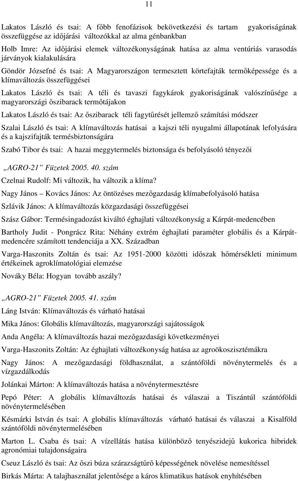 tavaszi fagykárok gyakoriságának valószínősége a magyarországi ıszibarack termıtájakon Lakatos László és tsai: Az ıszibarack téli fagytőrését jellemzı számítási módszer Szalai László és tsai: A