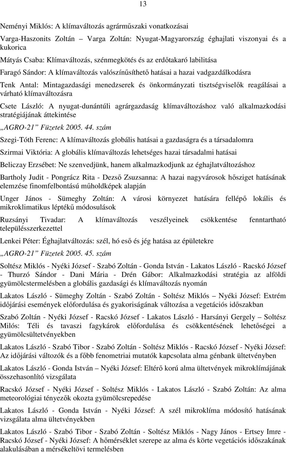 klímaváltozásra Csete László: A nyugat-dunántúli agrárgazdaság klímaváltozáshoz való alkalmazkodási stratégiájának áttekintése AGRO-21 Füzetek 2005. 44.