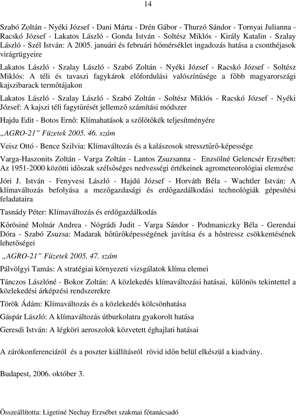 januári és februári hımérséklet ingadozás hatása a csonthéjasok virágrügyeire Lakatos László - Szalay László - Szabó Zoltán - Nyéki József - Racskó József - Soltész Miklós: A téli és tavaszi