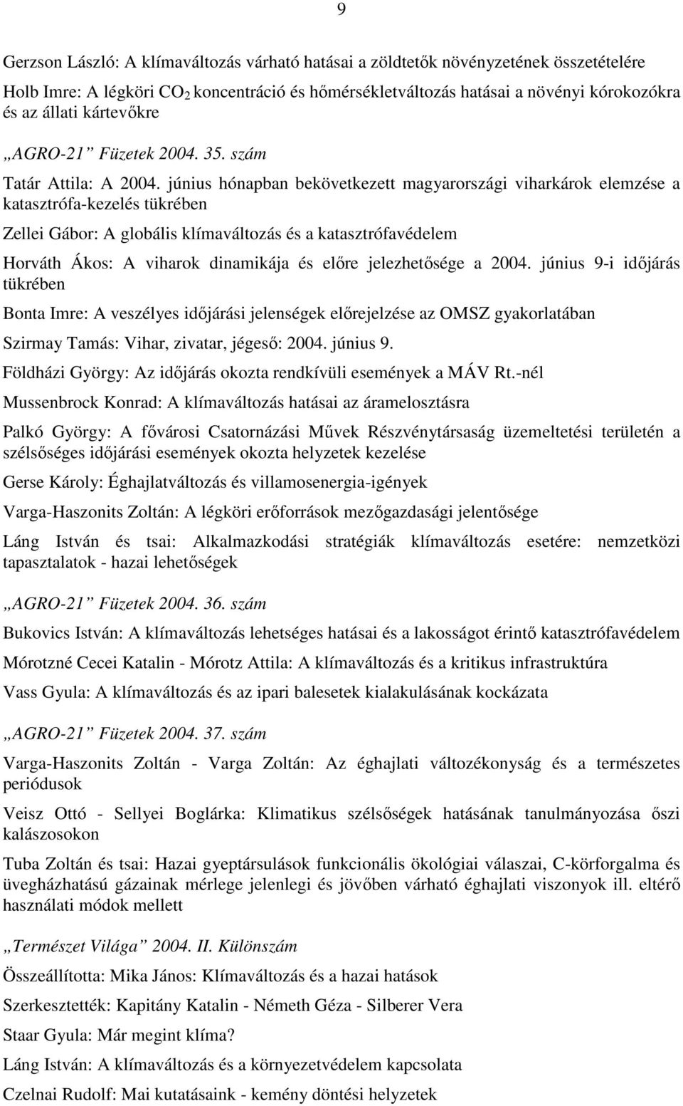 június hónapban bekövetkezett magyarországi viharkárok elemzése a katasztrófa-kezelés tükrében Zellei Gábor: A globális klímaváltozás és a katasztrófavédelem Horváth Ákos: A viharok dinamikája és