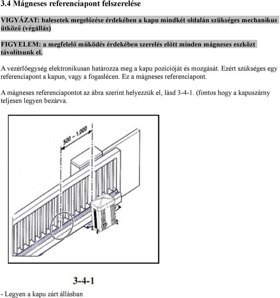 A vezérlőegység elektronikusan határozza meg a kapu pozícióját és mozgását. Ezért szükséges egy referenciapont a kapun, vagy a fogaslécen.