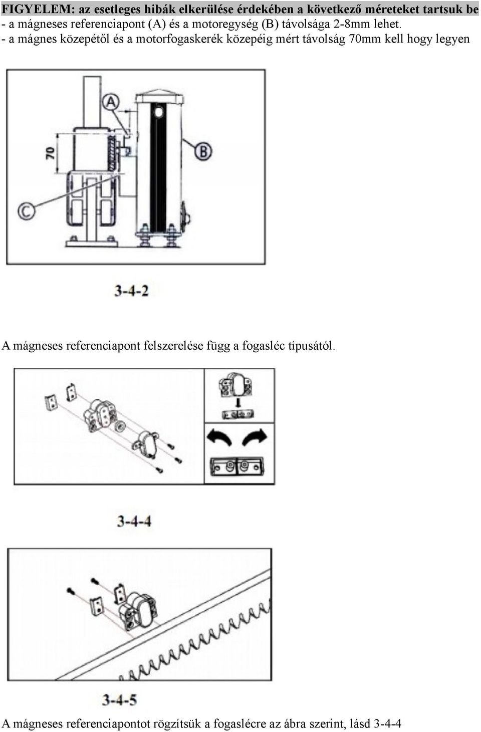 - a mágnes közepétől és a motorfogaskerék közepéig mért távolság 70mm kell hogy legyen A mágneses