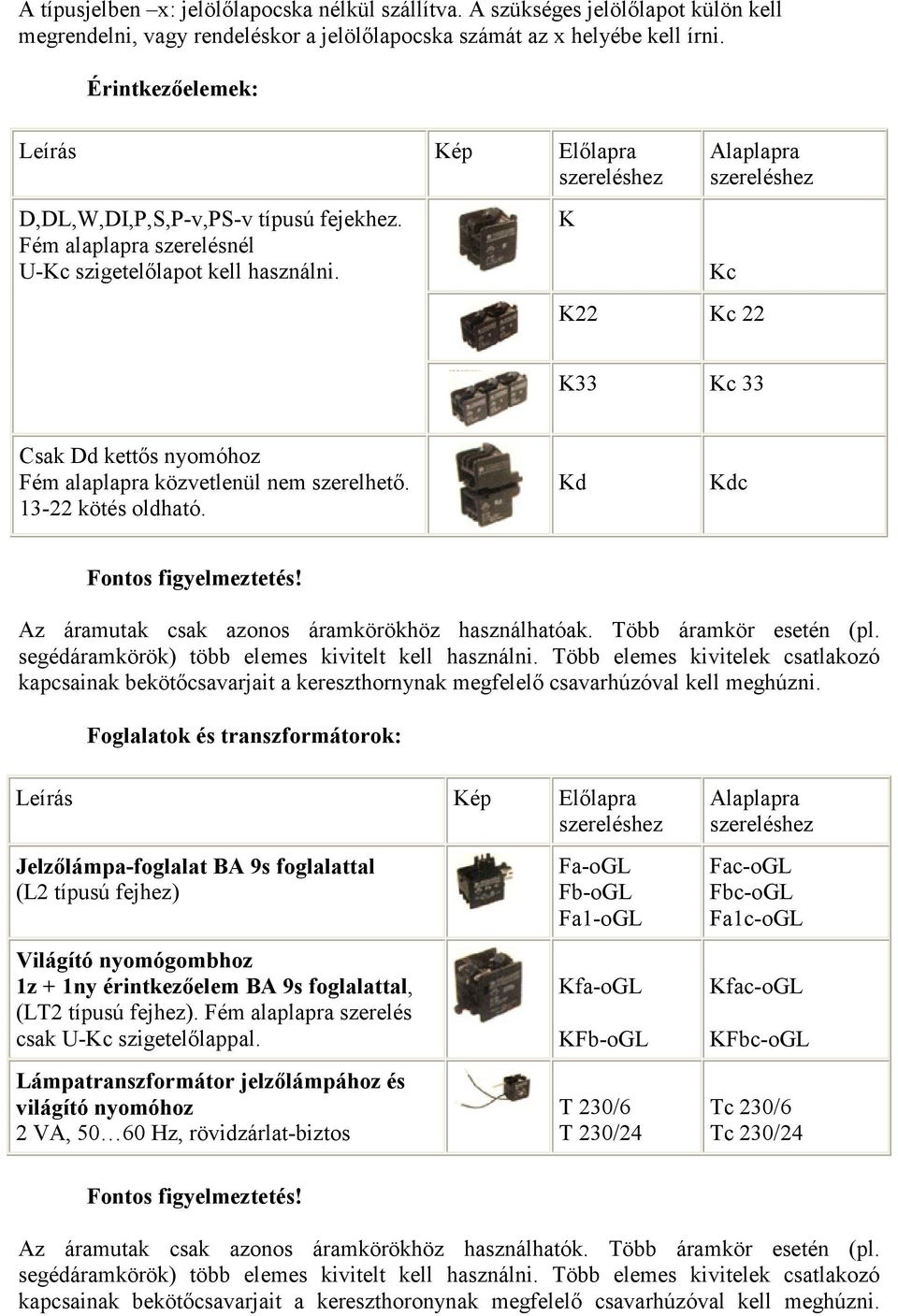 K Alaplapra szereléshez Kc K22 Kc 22 K33 Kc 33 Csak Dd kettős nyomóhoz Fém alaplapra közvetlenül nem szerelhető. 13-22 kötés oldható. Kd Kdc Fontos figyelmeztetés!