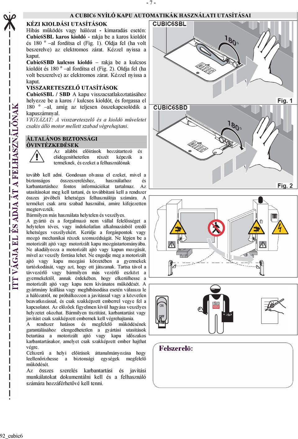 Oldja fel (ha volt beszerelve) az elektromos zárat. Kézzel nyissa a kaput.