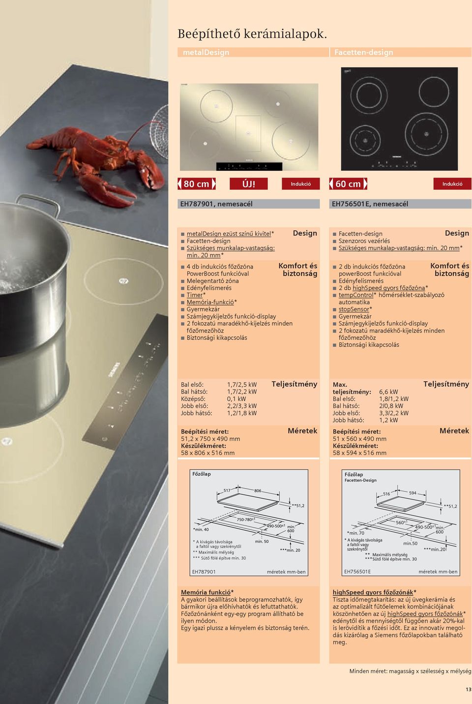 20 mm* n 4 db indukciós főzőzóna PowerBoost funkcióval n Melegentartó zóna n Edényfelismerés n Timer* n Memória-funkció* n Gyermekzár n Számjegykijelzős funkció-display n 2 fokozatú