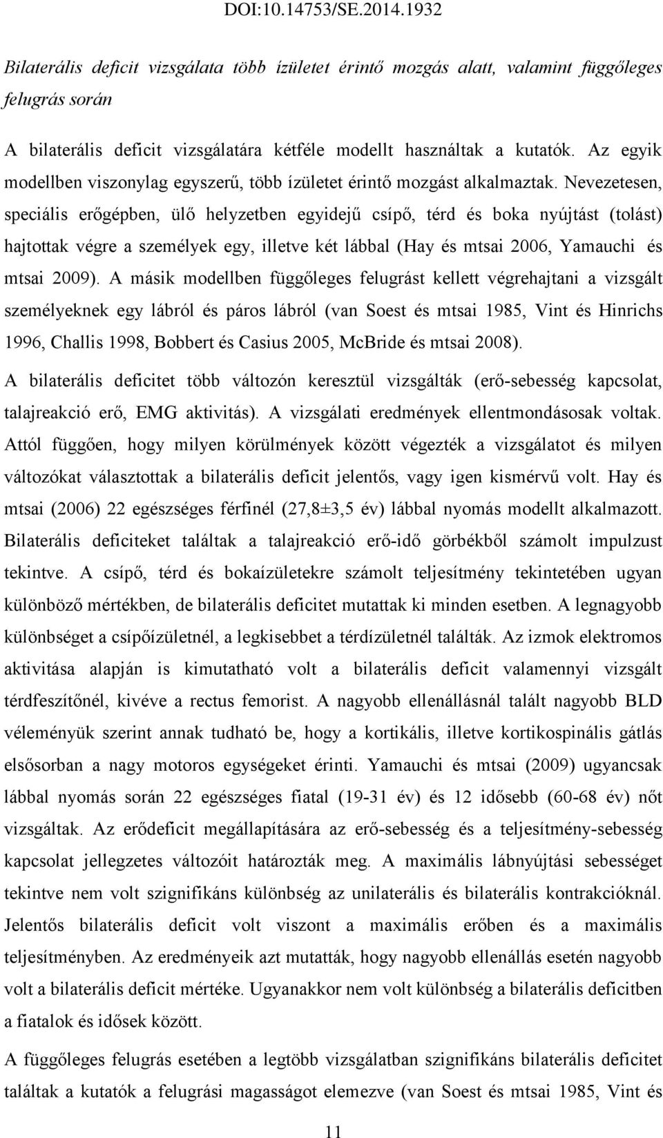 Nevezetesen, speciális erőgépben, ülő helyzetben egyidejű csípő, térd és boka nyújtást (tolást) hajtottak végre a személyek egy, illetve két lábbal (Hay és mtsai 2006, Yamauchi és mtsai 2009).