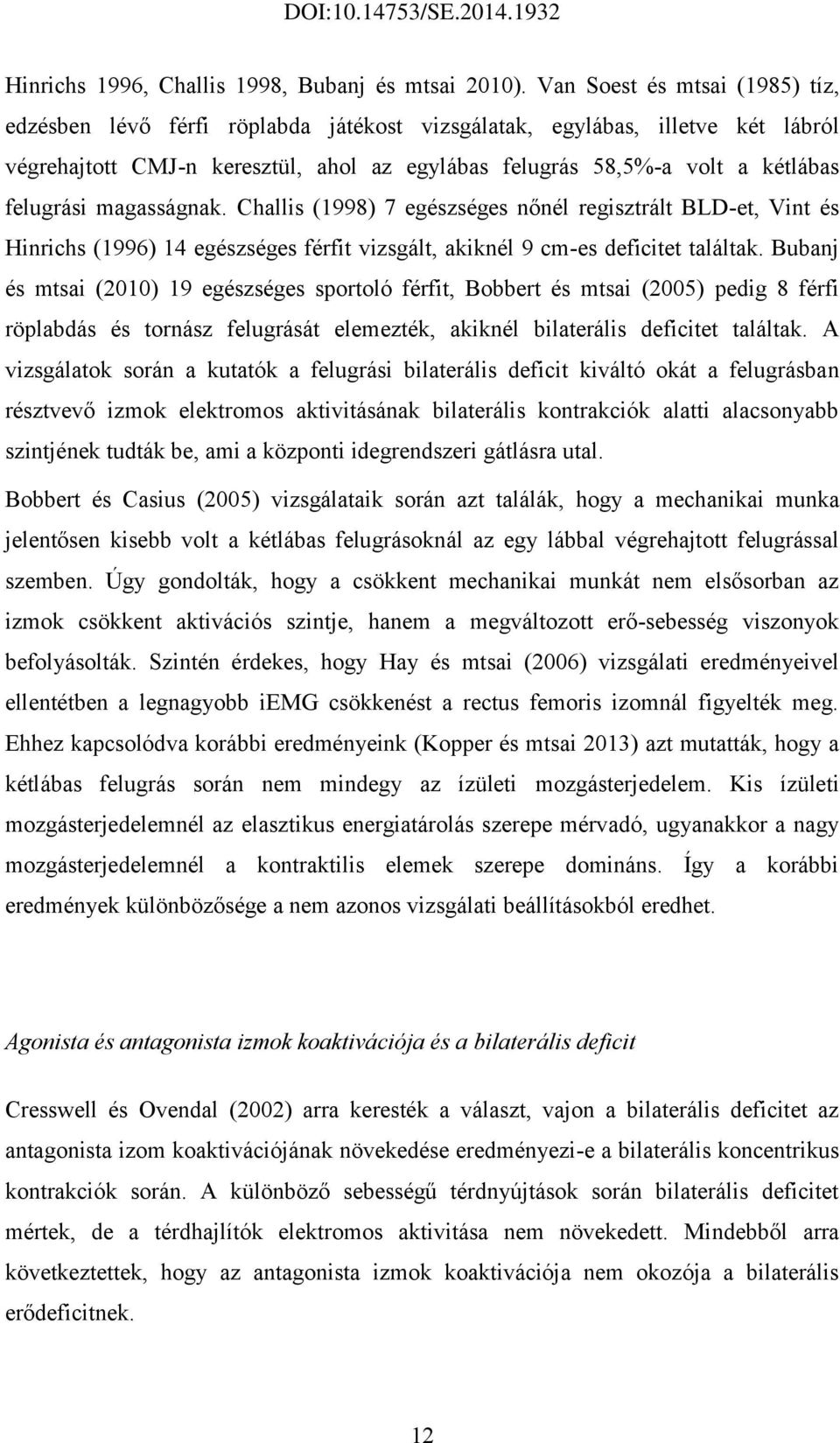 felugrási magasságnak. Challis (1998) 7 egészséges nőnél regisztrált BLD-et, Vint és Hinrichs (1996) 14 egészséges férfit vizsgált, akiknél 9 cm-es deficitet találtak.