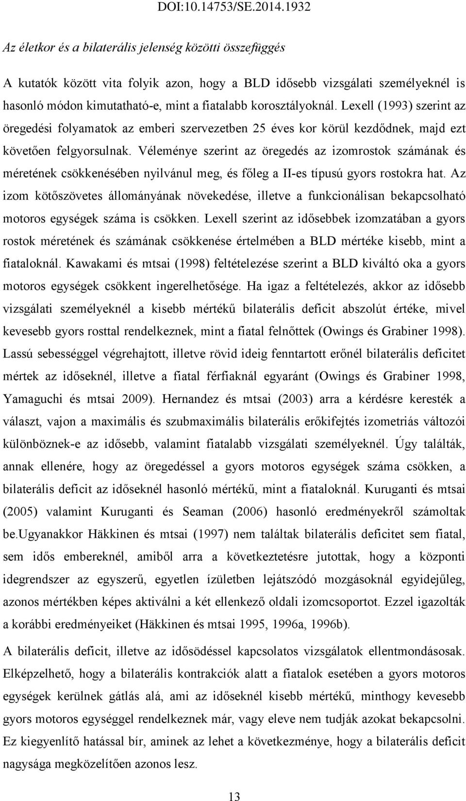 Véleménye szerint az öregedés az izomrostok számának és méretének csökkenésében nyilvánul meg, és főleg a II-es típusú gyors rostokra hat.