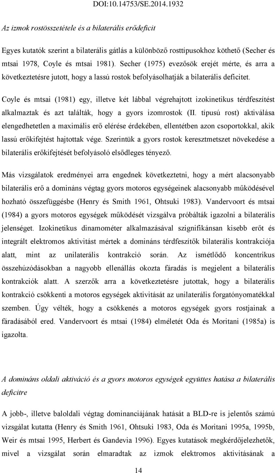 Coyle és mtsai (1981) egy, illetve két lábbal végrehajtott izokinetikus térdfeszítést alkalmaztak és azt találták, hogy a gyors izomrostok (II.