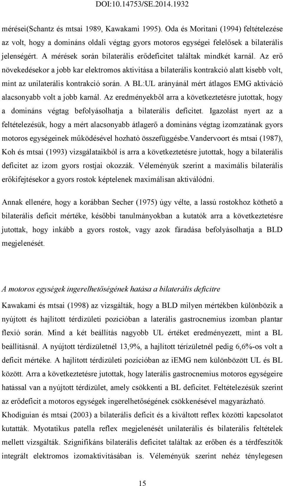 Az erő növekedésekor a jobb kar elektromos aktivitása a bilaterális kontrakció alatt kisebb volt, mint az unilaterális kontrakció során.