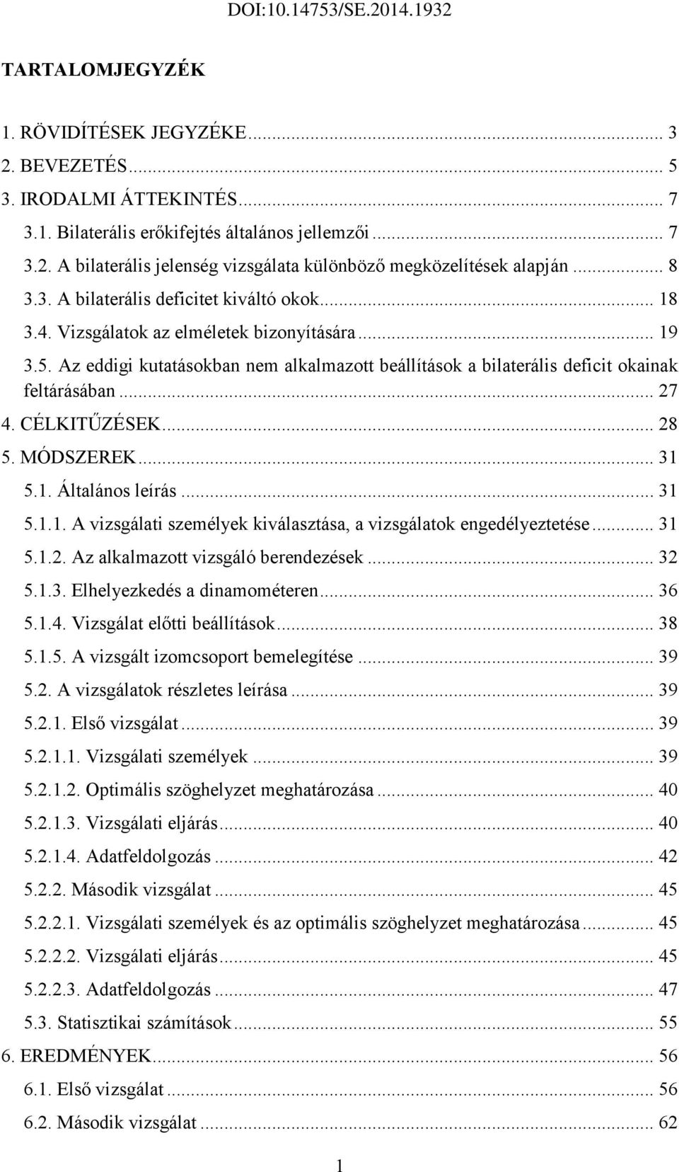 Az eddigi kutatásokban nem alkalmazott beállítások a bilaterális deficit okainak feltárásában... 27 4. CÉLKITŰZÉSEK... 28 5. MÓDSZEREK... 31 