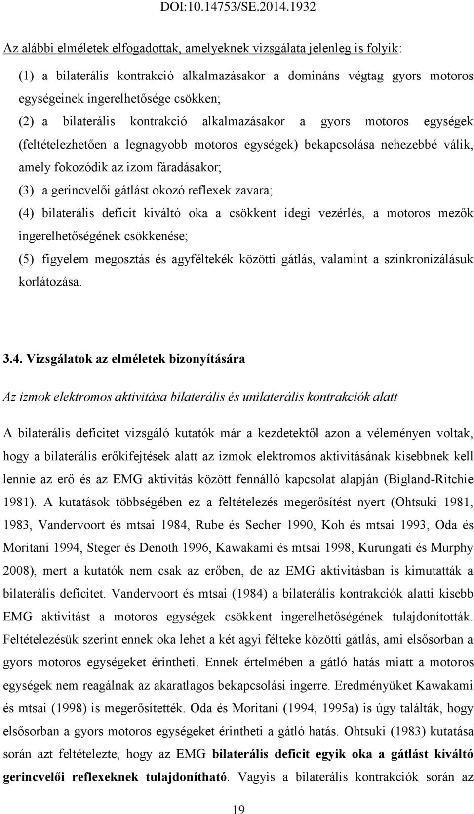 gátlást okozó reflexek zavara; (4) bilaterális deficit kiváltó oka a csökkent idegi vezérlés, a motoros mezők ingerelhetőségének csökkenése; (5) figyelem megosztás és agyféltekék közötti gátlás,