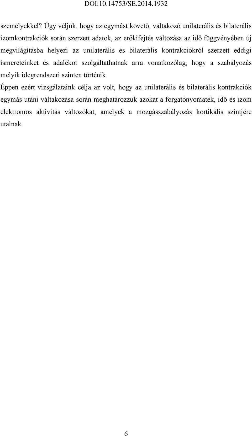 megvilágításba helyezi az unilaterális és bilaterális kontrakciókról szerzett eddigi ismereteinket és adalékot szolgáltathatnak arra vonatkozólag, hogy a