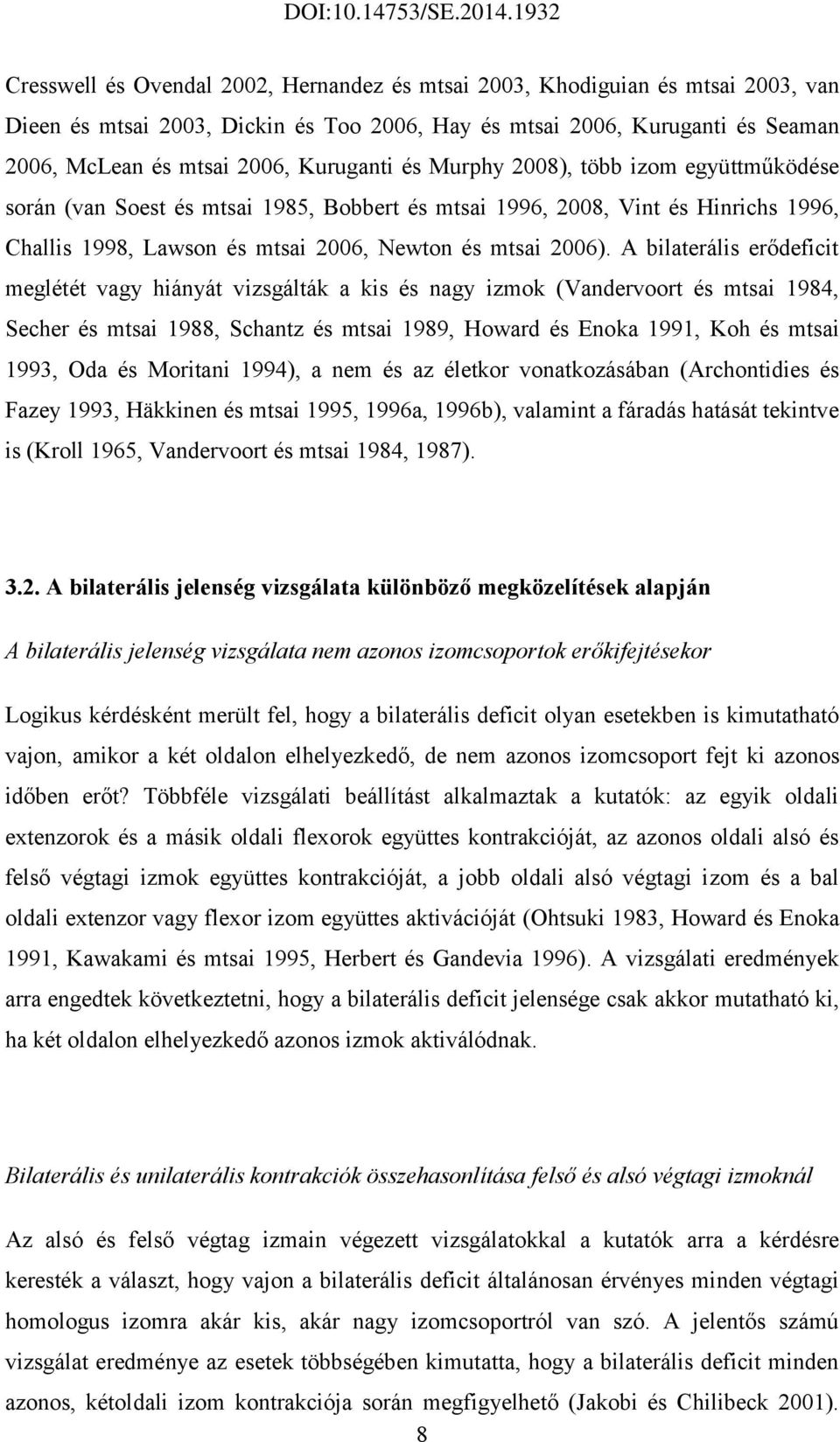 A bilaterális erődeficit meglétét vagy hiányát vizsgálták a kis és nagy izmok (Vandervoort és mtsai 1984, Secher és mtsai 1988, Schantz és mtsai 1989, Howard és Enoka 1991, Koh és mtsai 1993, Oda és
