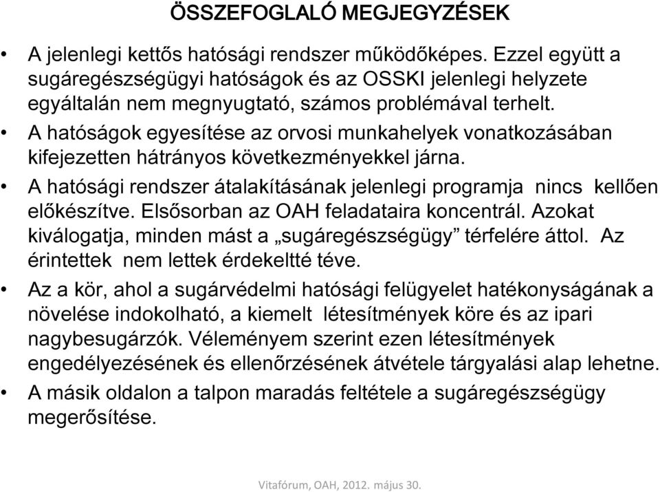 A hatóságok egyesítése az orvosi munkahelyek vonatkozásában kifejezetten hátrányos következményekkel járna. A hatósági rendszer átalakításának jelenlegi programja nincs kellően előkészítve.