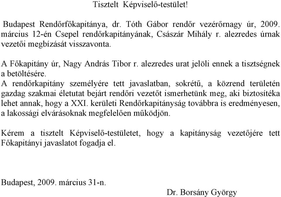 A rendőrkapitány személyére tett javaslatban, sokrétű, a közrend területén gazdag szakmai életutat bejárt rendőri vezetőt ismerhetünk meg, aki biztosítéka lehet annak, hogy a XXI.