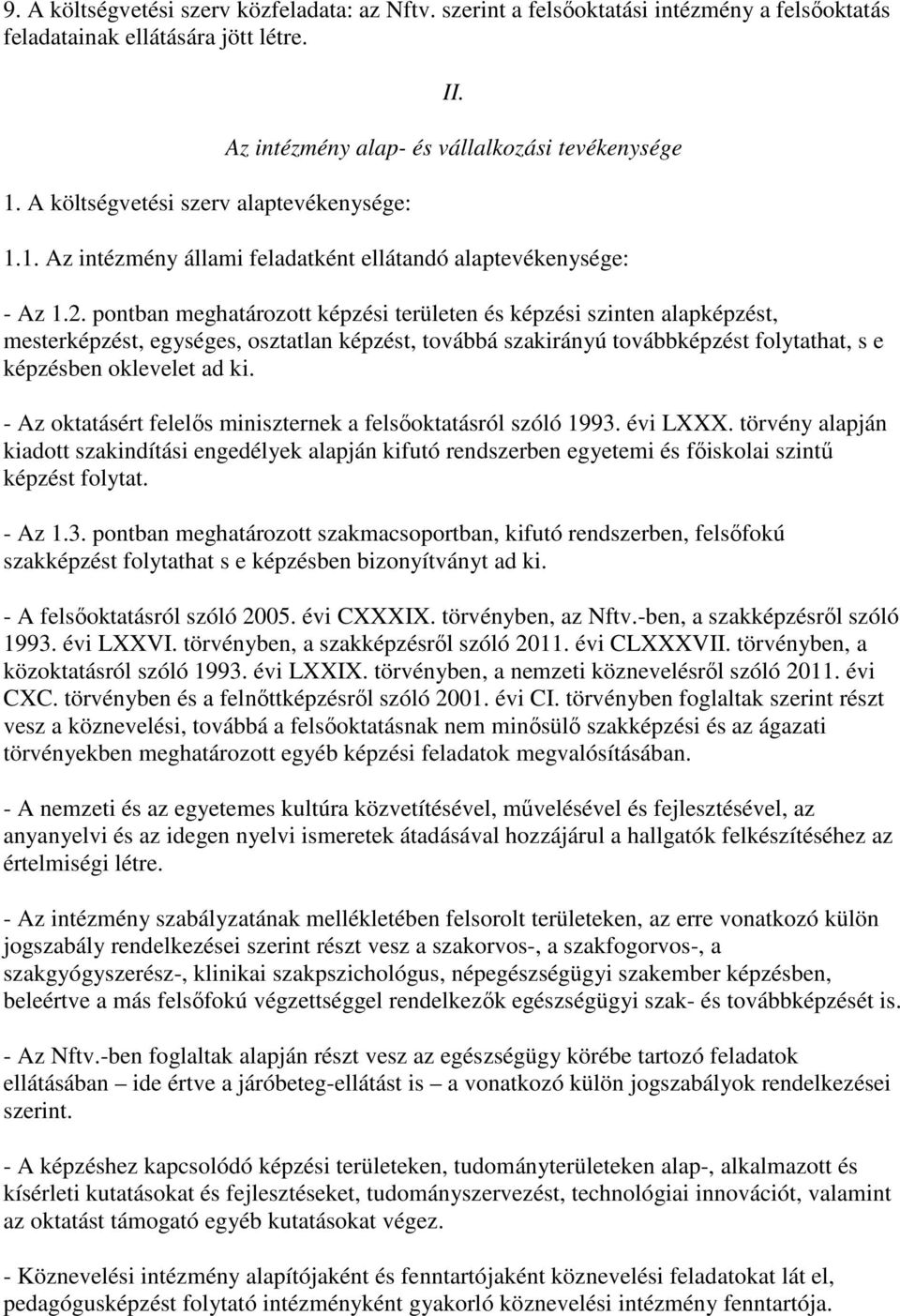 pontban meghatározott képzési területen és képzési szinten alapképzést, mesterképzést, egységes, osztatlan képzést, továbbá szakirányú továbbképzést folytathat, s e képzésben oklevelet ad ki.