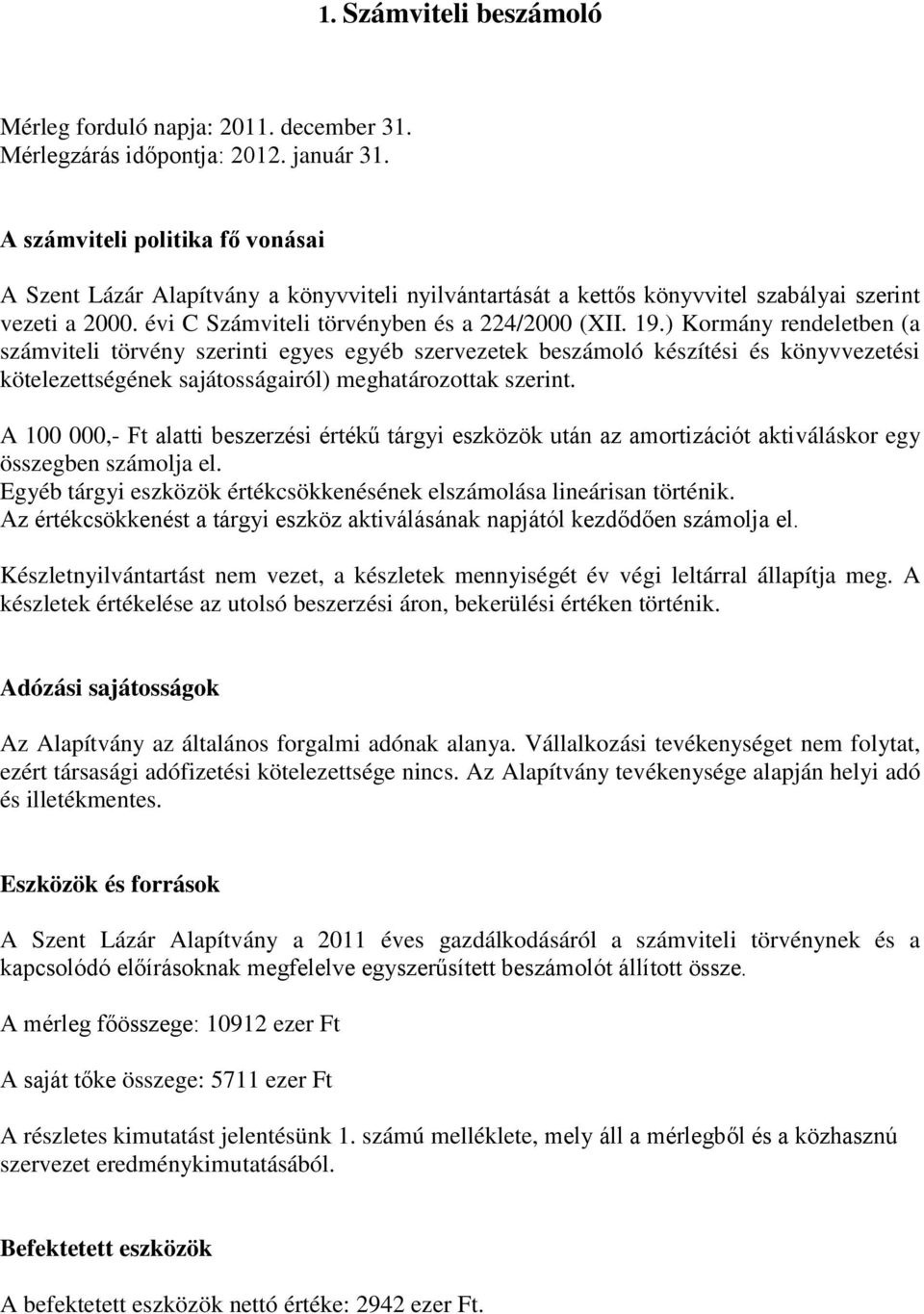 ) Kormány rendeletben (a számviteli törvény szerinti egyes egyéb szervezetek beszámoló készítési és könyvvezetési kötelezettségének sajátosságairól) meghatározottak szerint.