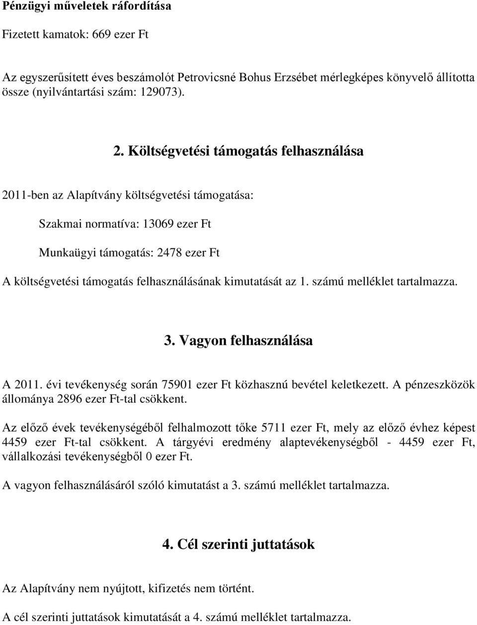 kimutatását az 1. számú melléklet tartalmazza. 3. Vagyon felhasználása A 2011. évi tevékenység során 75901 ezer Ft közhasznú bevétel keletkezett. A pénzeszközök állománya 2896 ezer Ft-tal csökkent.