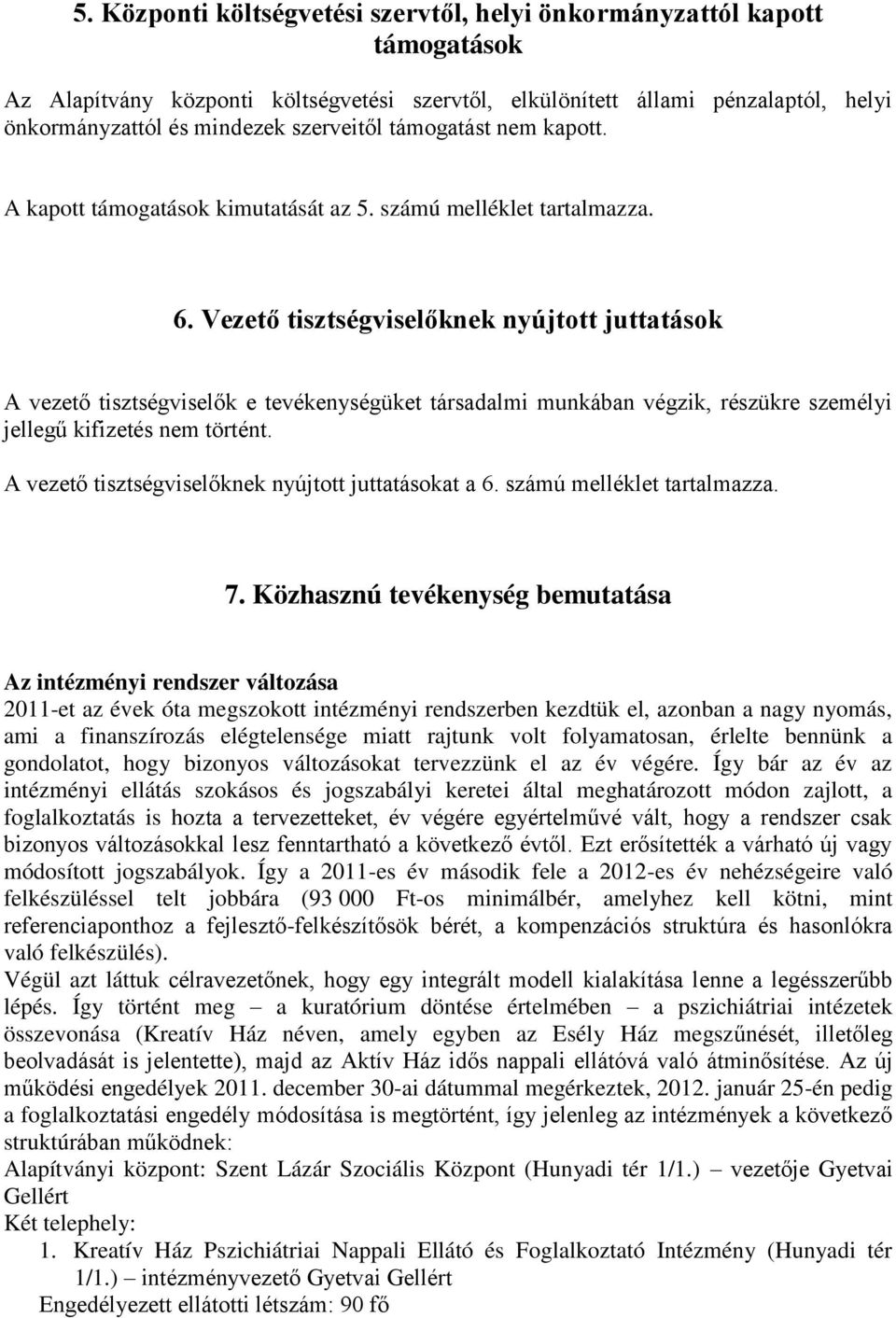 Vezető tisztségviselőknek nyújtott juttatások A vezető tisztségviselők e tevékenységüket társadalmi munkában végzik, részükre személyi jellegű kifizetés nem történt.