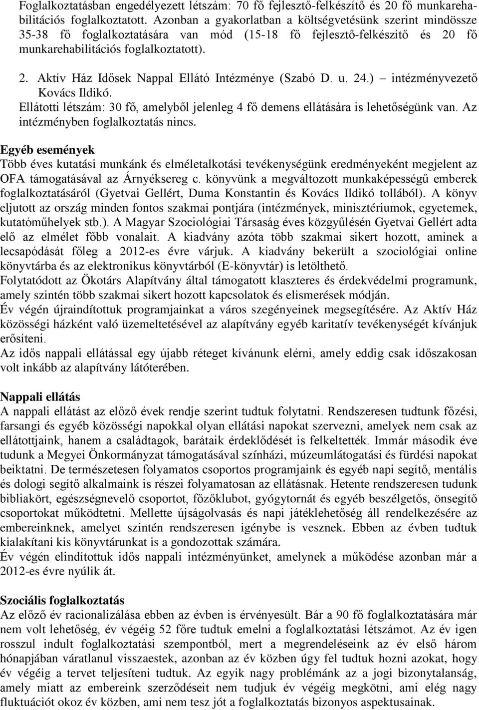 u. 24.) intézményvezető Kovács Ildikó. Ellátotti létszám: 30 fő, amelyből jelenleg 4 fő demens ellátására is lehetőségünk van. Az intézményben foglalkoztatás nincs.