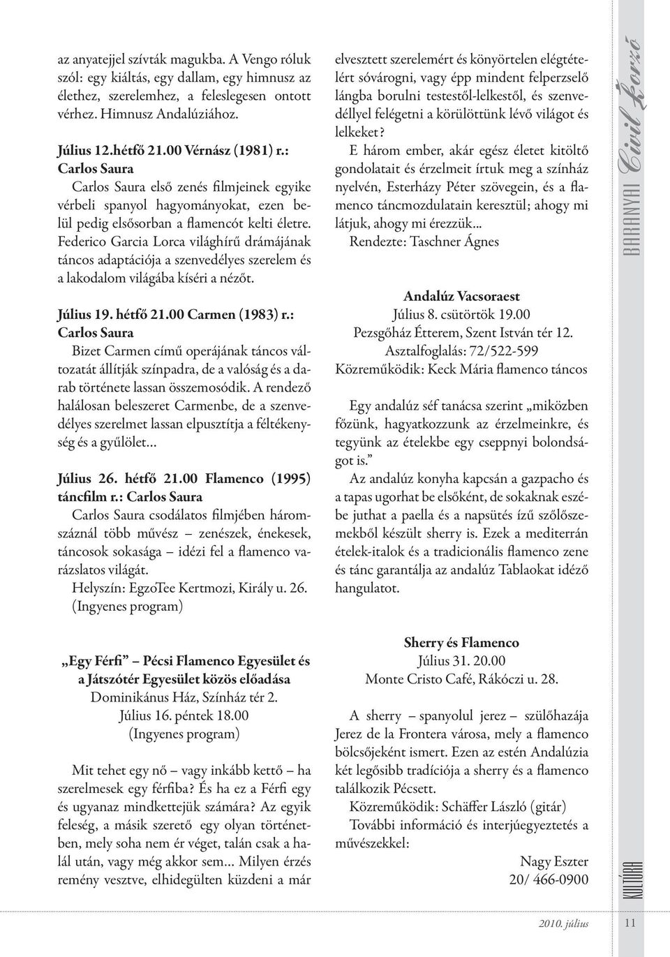 Federico Garcia Lorca világhírű drámájának táncos adaptációja a szenvedélyes szerelem és a lakodalom világába kíséri a nézőt. Július 19. hétfő 21.00 Carmen (1983) r.