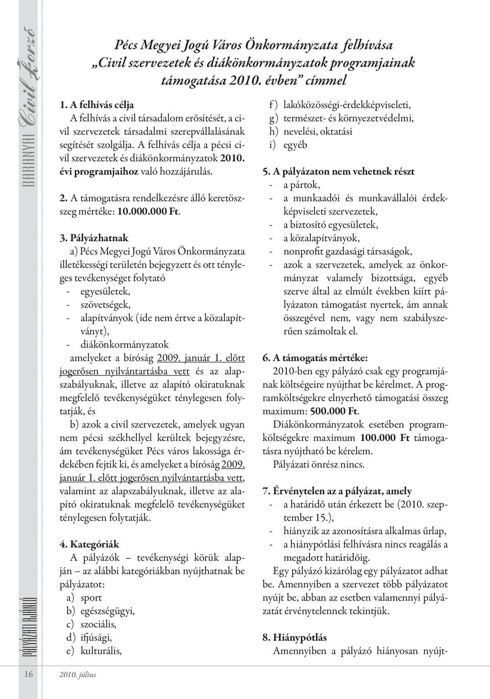 évi programjaihoz való hozzájárulás. 2. A támogatásra rendelkezésre álló keretöszszeg mértéke: 10.000.000 Ft. 3.