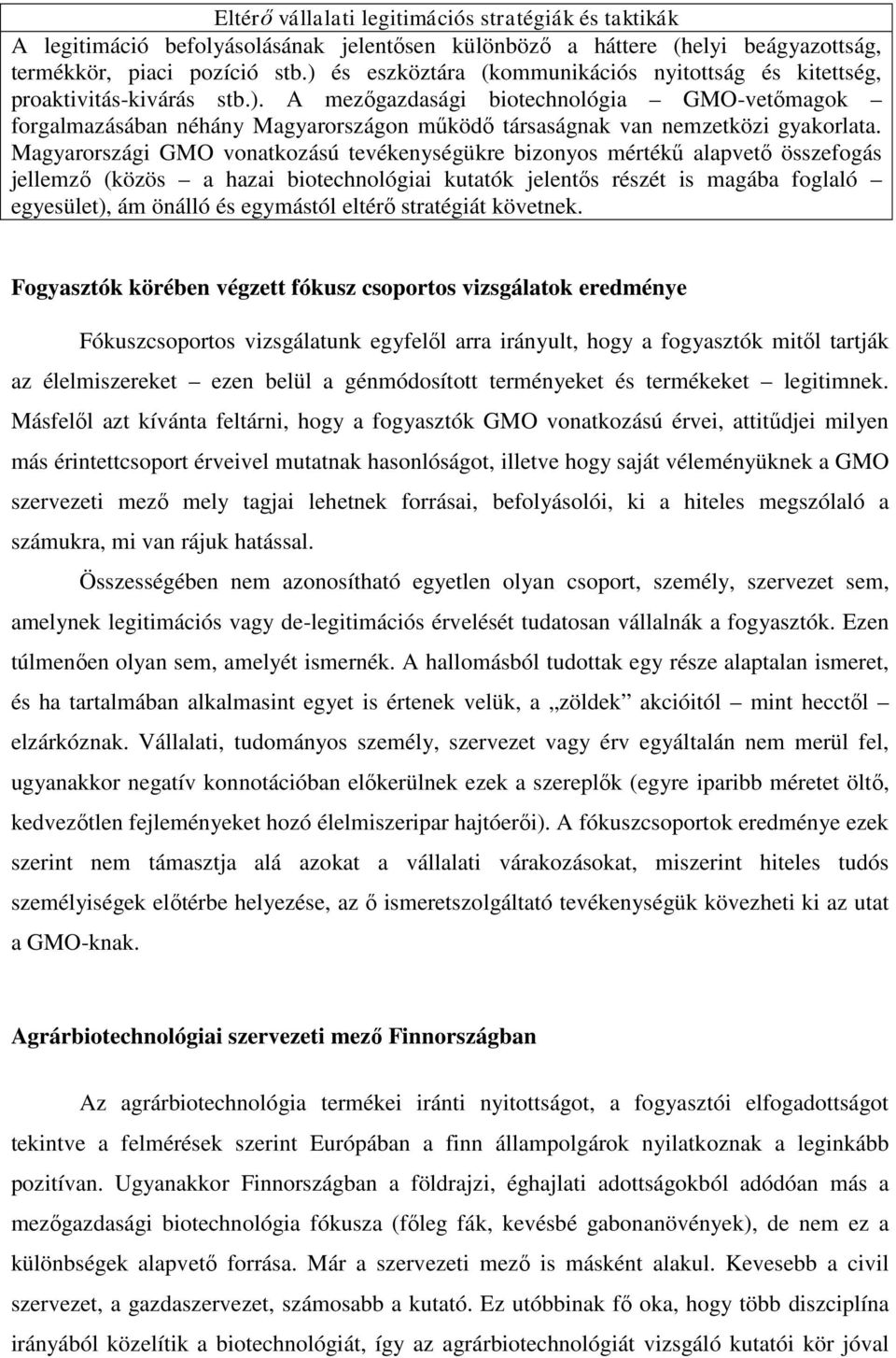 Magyarországi GMO vonatkozású tevékenységükre bizonyos mértékű alapvető összefogás jellemző (közös a hazai biotechnológiai kutatók jelentős részét is magába foglaló egyesület), ám önálló és egymástól