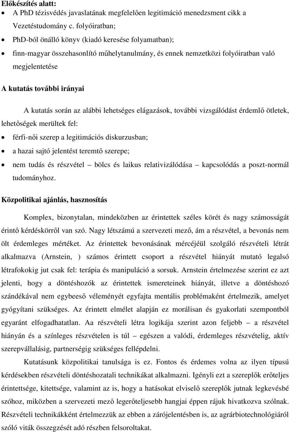 során az alábbi lehetséges elágazások, további vizsgálódást érdemlő ötletek, lehetőségek merültek fel: férfi-női szerep a legitimációs diskurzusban; a hazai sajtó jelentést teremtő szerepe; nem tudás